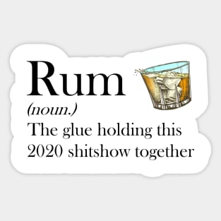 Rum (noun.) The glue holding this 2020 shitshow together T-shirt Sticker